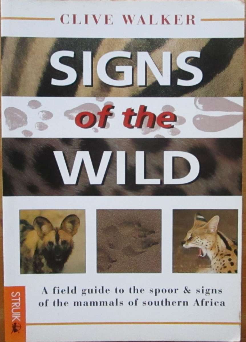 Signs of the Wild: A field guide to the spoor & signs of the mammals of southern Africa