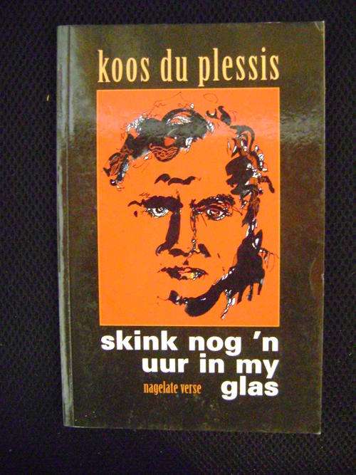 KOOS DU PLESSIS  - Skink nog 'n uur in my glas; nagelate verse