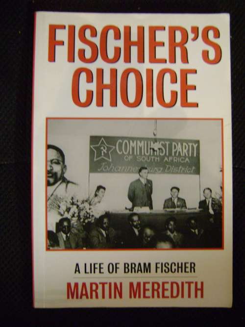 FISCHER'S CHOICE: a life of Bram Fischer - Martin Meredith