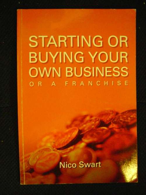 Starting or Buying Your Own Business or a Franchise - Nico Swart