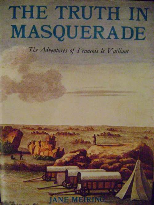 The Truth in Masquerade -the Adventures of Francois le Vaillant - Jame Meiring