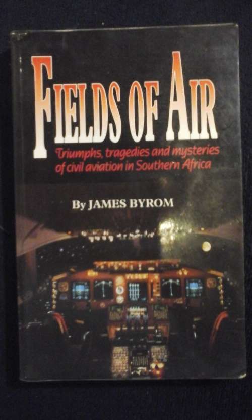 Fields of air, triumphs, tragedies and mysteries of cicil aviation in Southern Africa - James Byrom