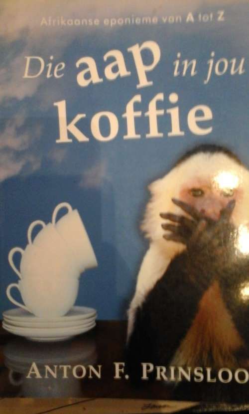 Die Aap in Jou Koffie - Afrikaanse Eponieme Van A Tot Z - Anton F. Prinsloo