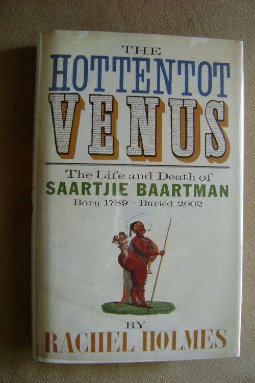 The Hottentot Venus; The life and death of Saartjie Baartman - Rachel Holmes