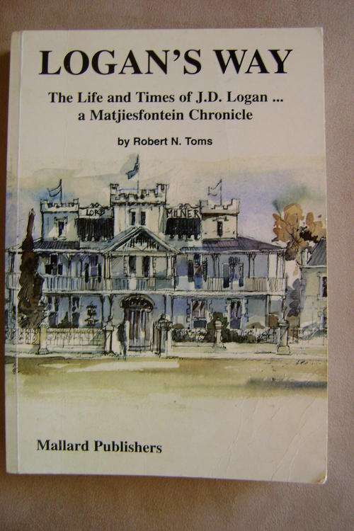 Logan's Way, The Life and Times of J.D. Logan... a Matjiesfontein chronicle - Robert N. Toms