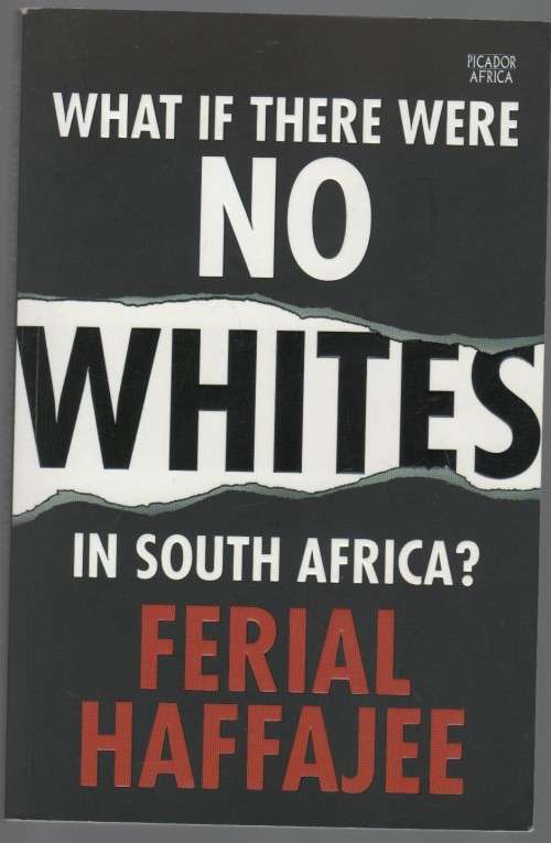 WHAT IF THERE WERE NO WHITES IN SOUTH AFRICA? - FERIAL HAFFAJEE (1ST PUBL 2015)