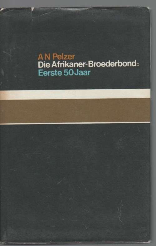 DIE AFRIKANER-BROEDERBOND: EERSTE 50 JAAR - A N PELZER (1 STE UITGAWE 1979)