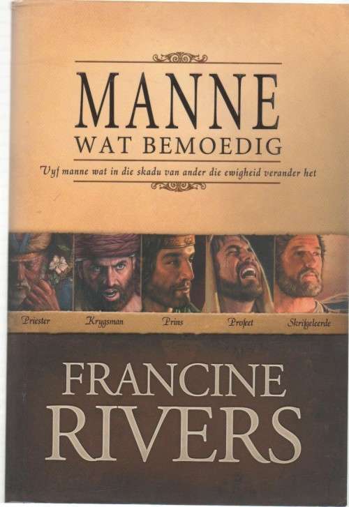 MANNE WAT BEMOEDIG, VYF MANNE WAT IN DIE SKADU VAN ANDER DIE EWIGHEID VERANDER HET - FRANCINE RIVERS