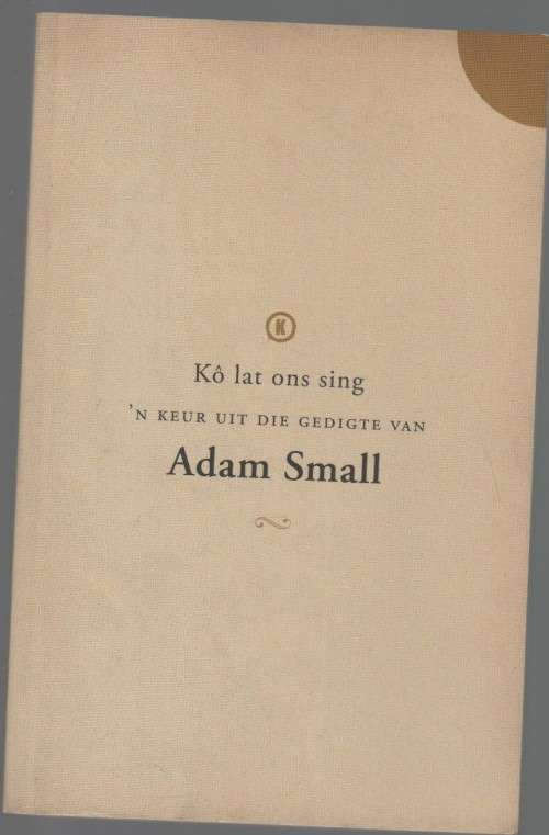 KO LAT ONS SING, `N KEUR UIT DIE GEDIGTE VAN ADAM SMALL - STEWARD VAN WYK (1 STE UITGAWE 2011)