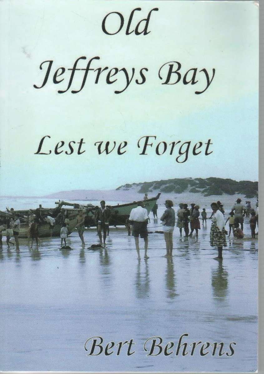 OLD JEFFREYS BAY, LEST WE FORGET - BERT BEHRENS (SIGNED 2009)