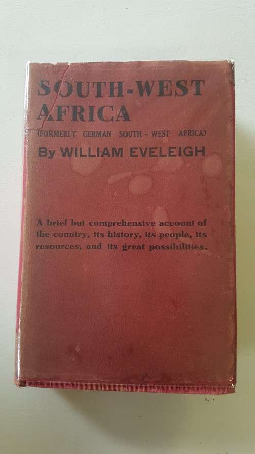 South-West Africa by William Eveleigh. 1915 Rare. Very good condition, fair dust jacket. Protected.