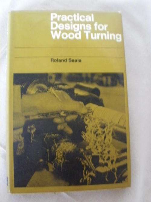 PRACTICAL DESIGNS FOR WOOD TURNING BY ROLAND SEALE