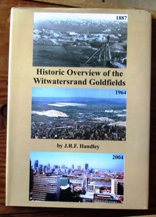 Historic Overview of The Witwatersrand Goldfields 1887-2004 - J.R.F. Handley  ( Signed Ltd edition)