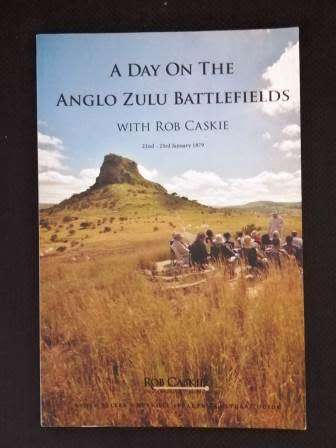 A Day On The Anglo Zulu Battlefields With Rob Caskie ( 22nd -23rd Jan 1879) Signed copy