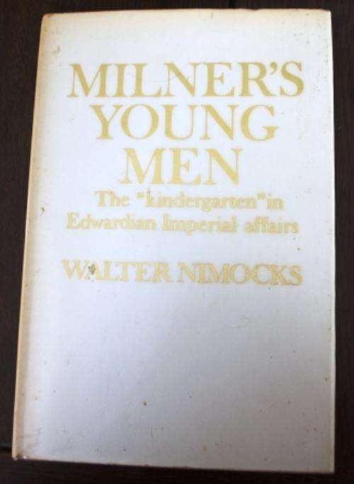 Milner's Young Men . The Kindergarten in Edwardian Imperial Affairs - Walter Nimocks