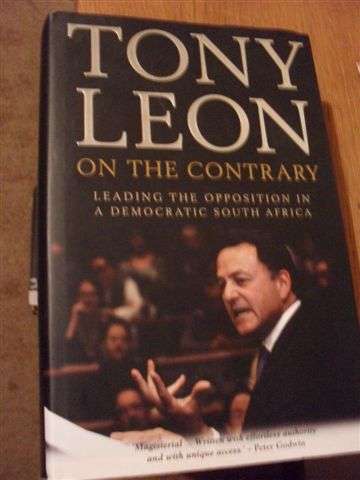 ON THE CONTRARY BY TONY LEON (LEADING THE OPPOSITION IN A DEMOCRATIC SA)