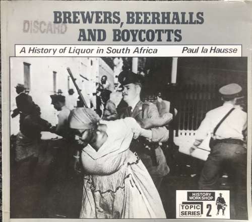 `Brewers, Beerhalls and Boycotts A History of Liquor in South Africa` by Paul la Hausse