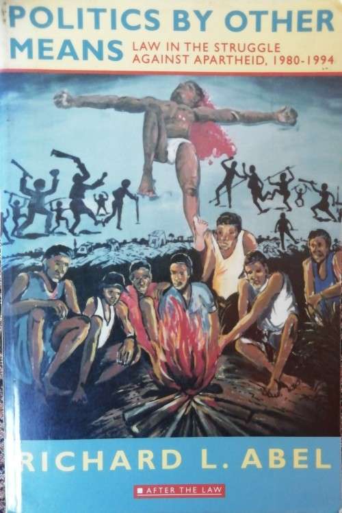 Politics by other means: Law in the struggle against Apartheid, 1980-1994 ABEL Richard L.