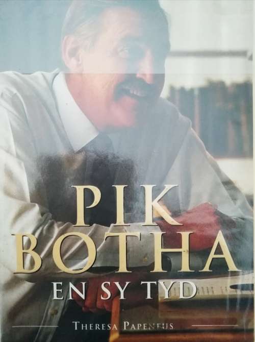 Pik Botha en sy tyd / Theresa Papenfus
