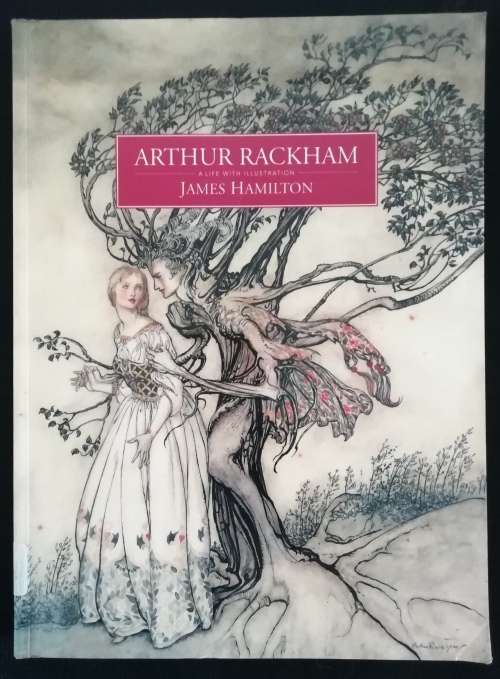ARTHUR RACKHAM A LIFE WITH ILLUSTRATION BY JAMES HAMILTON