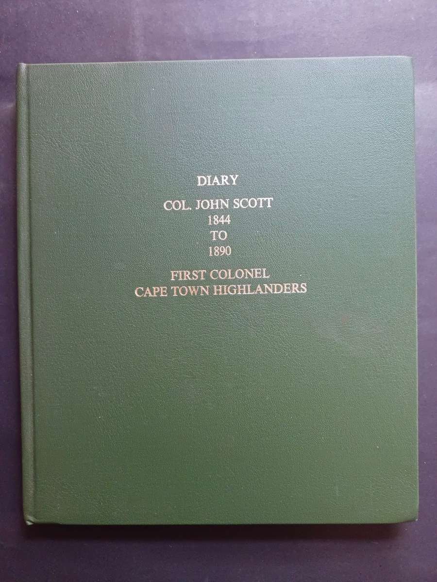 DIARY COL. JOHN SCOTT 1844 TO 1890 : FIRST COLONEL CAPE TOWN HIGHLANDERS