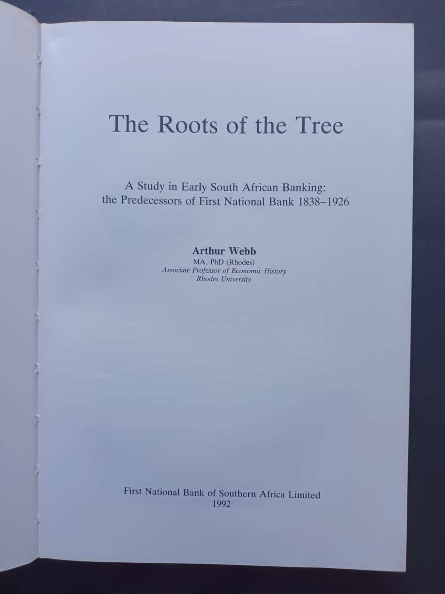 THE ROOTS OF THE TREE A STUDY IN EARLY SOUTH AFRICAN BANKING: FNB 1838-1926 BY A.C.M. WEBB