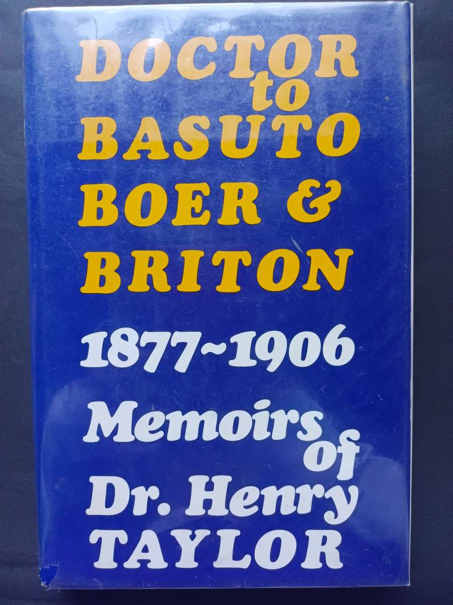 Doctor to Basuto Boer & Briton 1877-1906 : Memoirs of Dr Henry Taylor