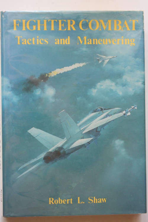Fighter Combat: Tactics and Maneuvering by Robert L Shaw
