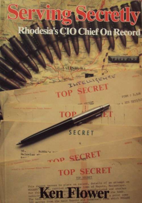 Serving Secretly: Rhodesia's CIO Chief On Record - Ken Flower