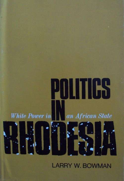 Politics in Rhodesia - White Power in an African State: Larry W. Bowman