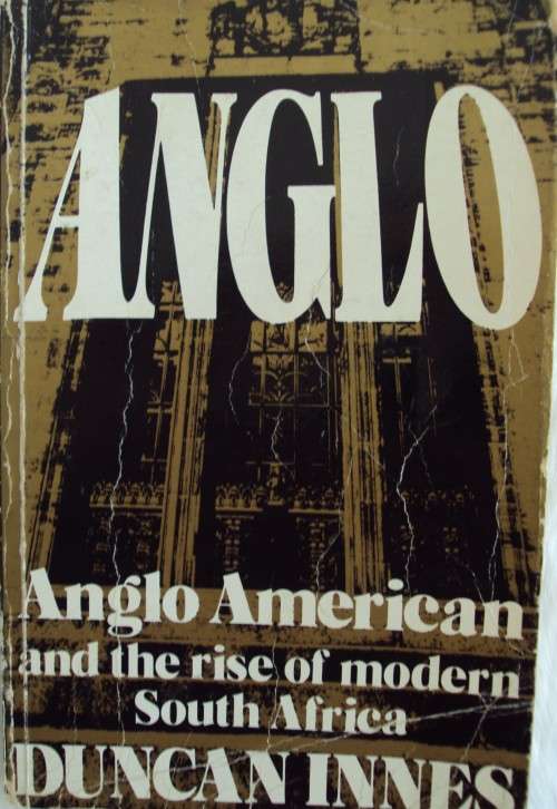 Anglo - Anglo American and tghe Rise of the Modern South Africa - Duncan Innes