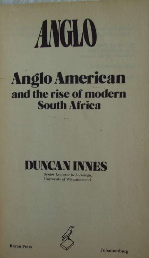 Anglo - Anglo American and tghe Rise of the Modern South Africa - Duncan Innes