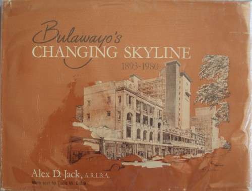 Bulawayos Changing Skyline 193-1980 - Alex D Jack with text by Louis W Bolze