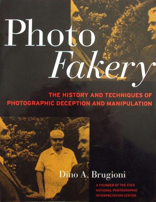 Photo Fakery - History and Techniques of Photographic Deception and Manipulation - Dino A Brugioni
