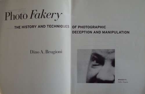 Photo Fakery - History and Techniques of Photographic Deception and Manipulation - Dino A Brugioni
