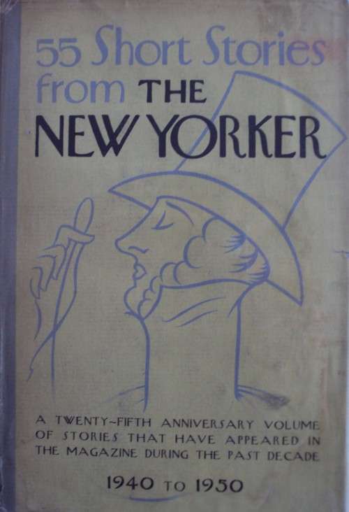 55 Short Stories from The New Yorker A 25th Anniversary Volume 1940 - 1950
