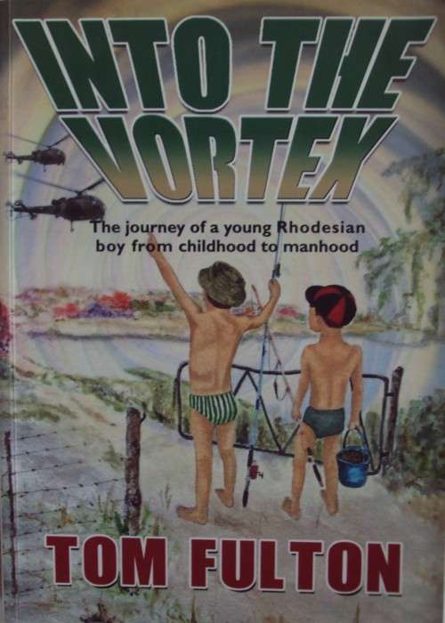 Into The Vortex The Journey of a Young Rhodesian Boy from Childhood to Manhood Tom Fulton