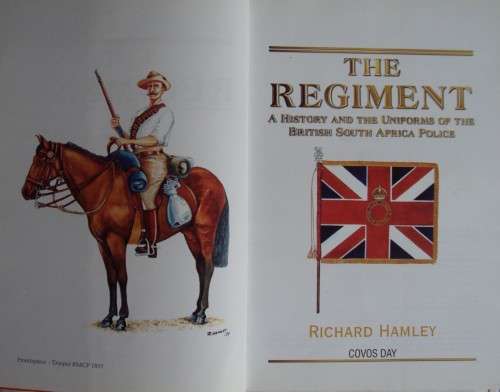 The Regiment: A History and the Uniforms of the British South Africa Police Richard Hamley