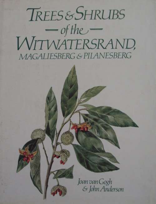 Trees & Shrubs Of The Witwatersrand, Magaliesberg & Pilanesberg: Joan van Gogh & Joh Anderson