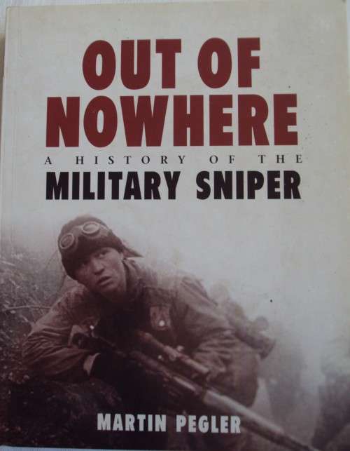 Out of Nowhere: A history of the military sniper, from the Sharpshooter to Afghanistan Martin Pegler