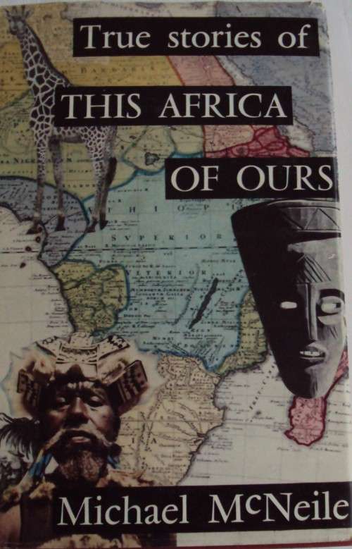 True Stories of This Africa of Ours  Michael McNeile
