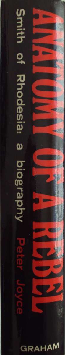 Anatomy of a Rebel  Smith of Rhodesia: a biography Peter Joyce     P