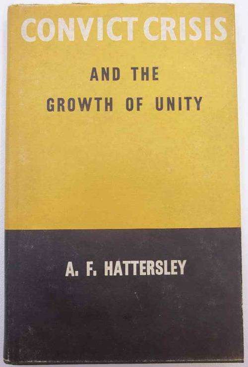Convict Crisis And The Growth Of Unity - AF Hattersley - University Of Natal Press, 1965
