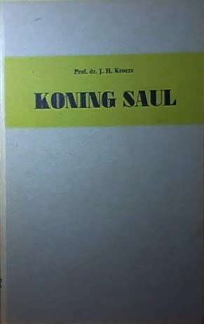 Koning Saul / Prof Dr JH Kroeze