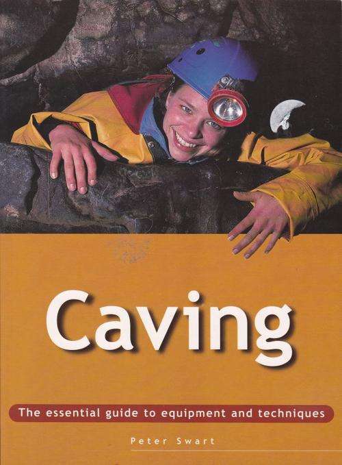 CAVING:THE ESSENTIAL GUIDE TO EQUIPTMENT AND TECHNIQUES