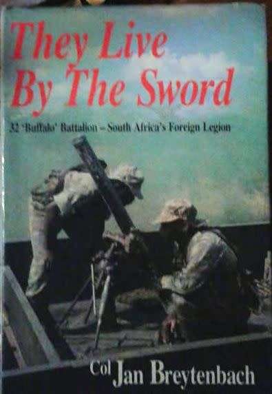 They Live by the Sword: 32 `Buffalo` Battalion - South Africa`s Foreign Legion