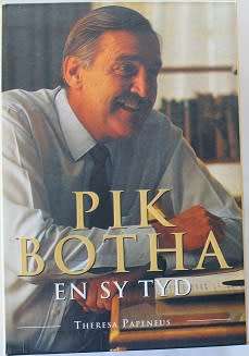 Pik Botha en sy tyd deur Theresa Papenfus