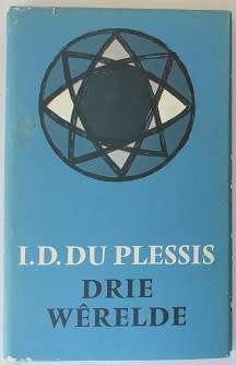 Drie wêrelde deur I. D. du Plessis. `n Keur uit sy prosa.