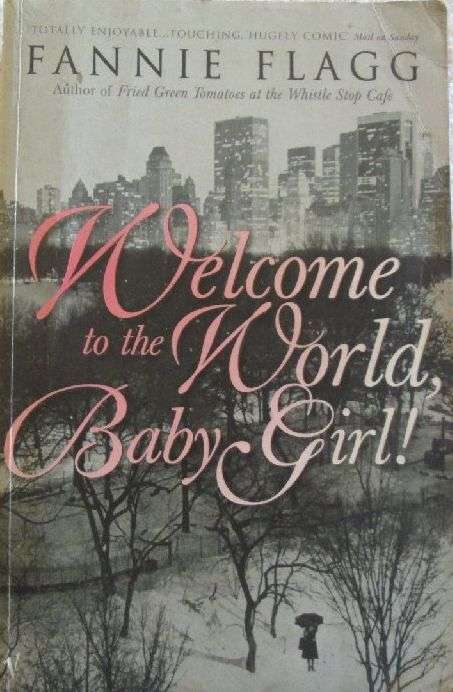 Welcome to the World Baby Girl - Fannie Flagg