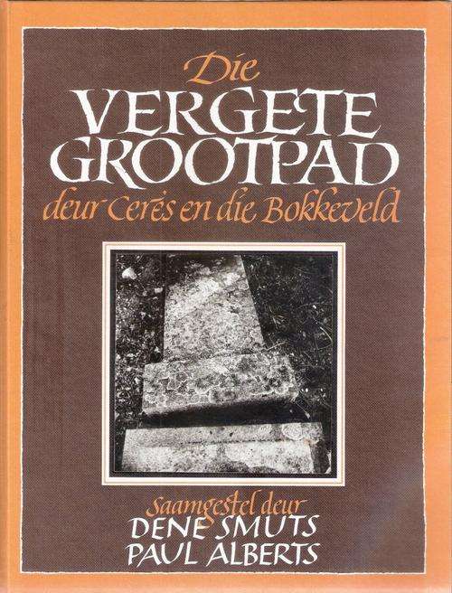 DIE VERGETE GROOTPAD DEUR CERES EN DIE BOKKEVELD. Smuts (Dene); Paul Alberts.